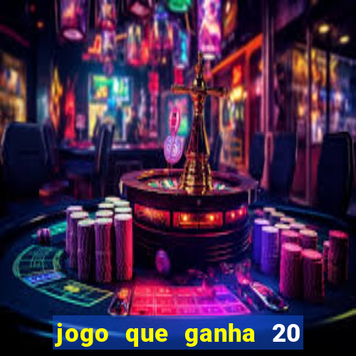 jogo que ganha 20 reais no cadastro